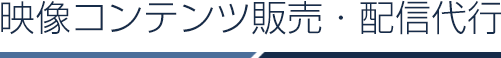 映像コンテンツ販売・配信代行